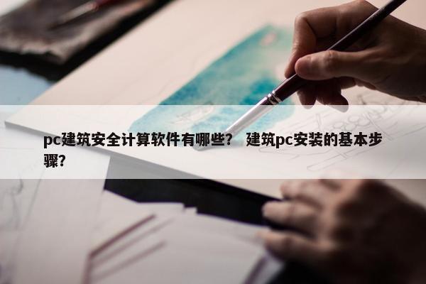 pc建筑安全计算软件有哪些？ 建筑pc安装的基本步骤？