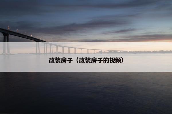改装房子（改装房子的视频）