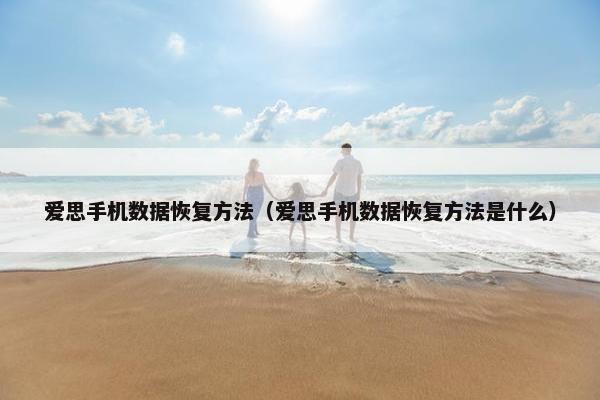爱思手机数据恢复方法(爱思手机数据恢复方法是什么)
