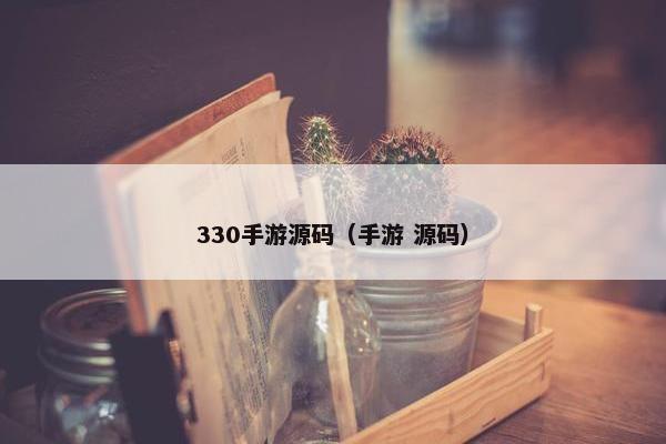330手游源码（手游 源码）