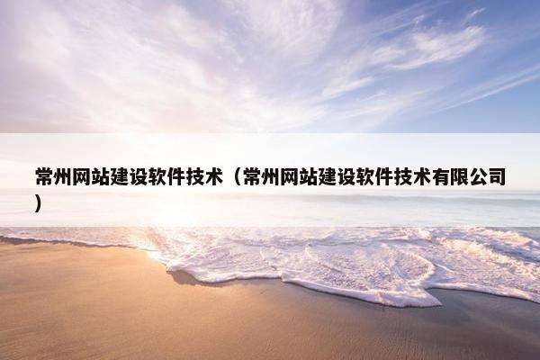 常州网站建设软件技术（常州网站建设软件技术有限公司）