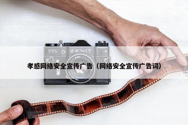 孝感网络安全宣传广告（网络安全宣传广告词）