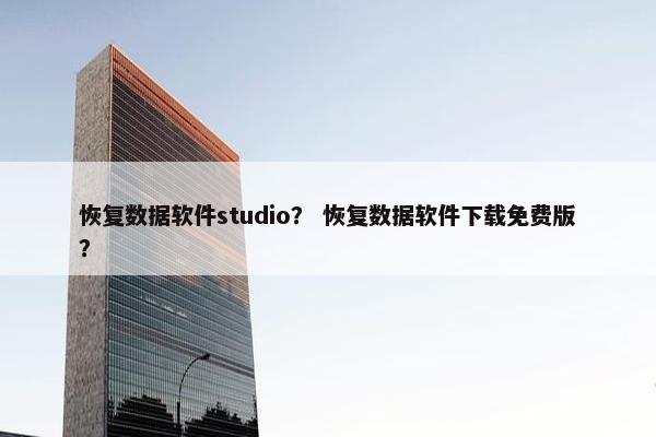 恢复数据软件studio？ 恢复数据软件下载免费版？