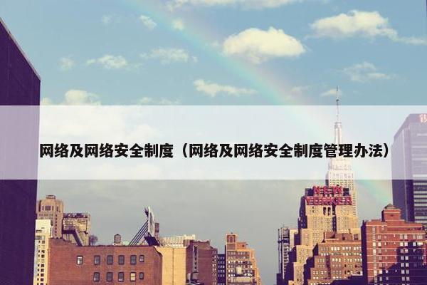 网络及网络安全制度（网络及网络安全制度管理办法）
