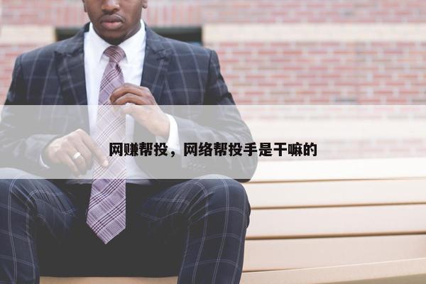 网赚帮投，网络帮投手是干嘛的