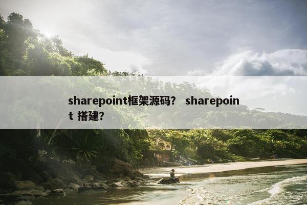 sharepoint框架源码? sharepoint 搭建?
