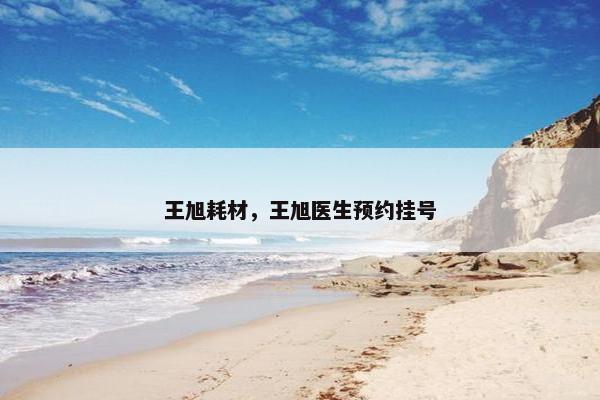 王旭耗材，王旭医生预约挂号