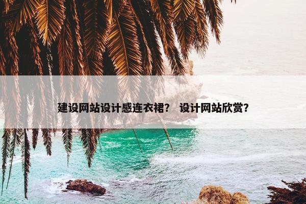 建设网站设计感连衣裙? 设计网站欣赏?
