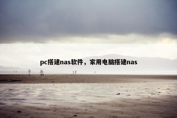 pc搭建nas软件，家用电脑搭建nas