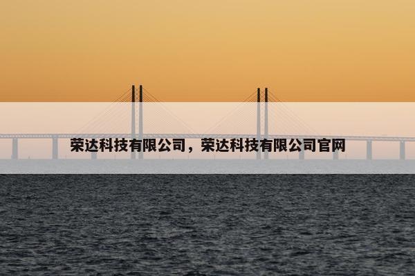 荣达科技有限公司，荣达科技有限公司官网