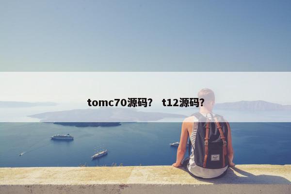 tomc70源码？ t12源码？