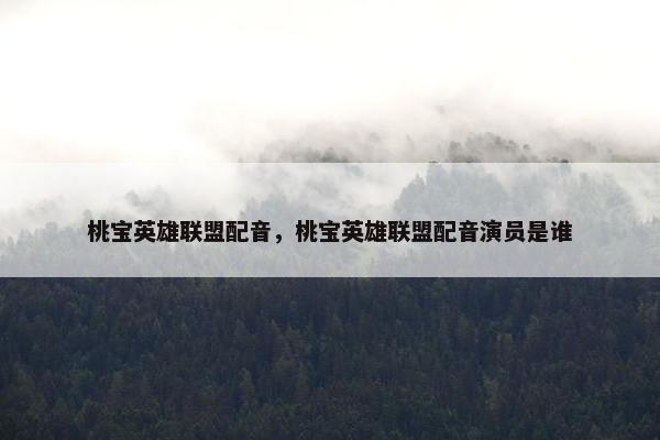 桃宝英雄联盟配音，桃宝英雄联盟配音演员是谁