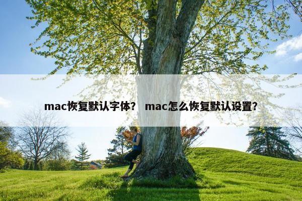 mac恢复默认字体？ mac怎么恢复默认设置？