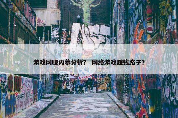 游戏网赚内幕分析？ 网络游戏赚钱路子？