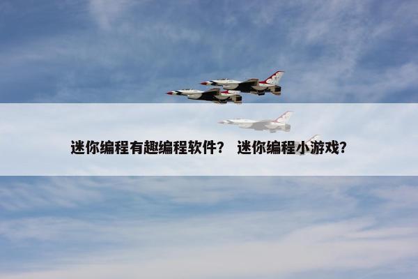 迷你编程有趣编程软件？ 迷你编程小游戏？