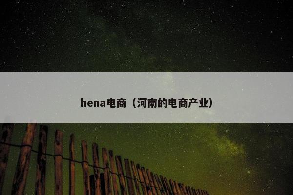 hena电商（河南的电商产业）
