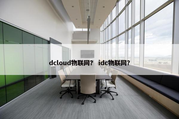 dcloud物联网？ idc物联网？