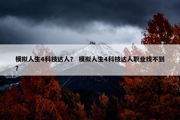 模拟人生4科技达人？ 模拟人生4科技达人职业找不到？