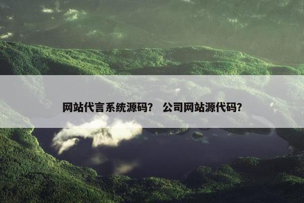 网站代言系统源码? 公司网站源代码?