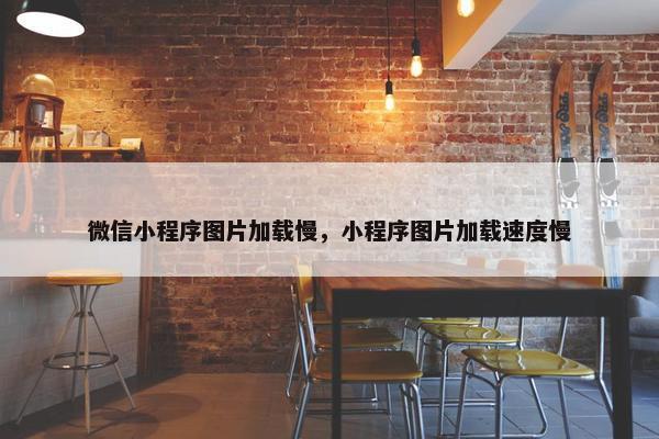 微信小程序图片加载慢，小程序图片加载速度慢