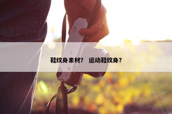 鞋纹身素材? 运动鞋纹身? 鞋纹身素材? 运动鞋纹身?