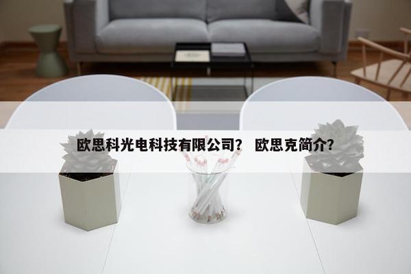 欧思科光电科技有限公司? 欧思克简介? 欧思科光电科技有限公司? 欧思克简介?