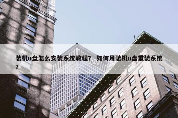装机u盘怎么安装系统教程？ 如何用装机u盘重装系统？