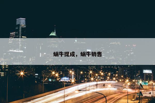 蜗牛提成，蜗牛销售