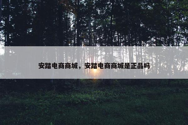 安踏电商商城，安踏电商商城是正品吗
