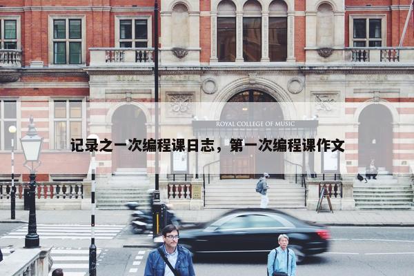 记录之一次编程课日志，第一次编程课作文