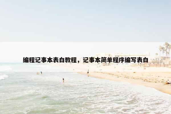 编程记事本表白教程，记事本简单程序编写表白