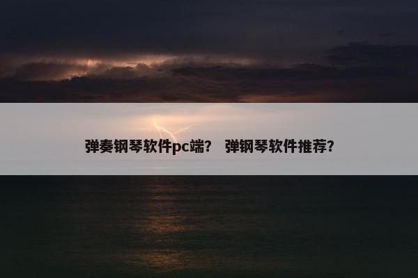 弹奏钢琴软件pc端? 弹钢琴软件推荐? 弹奏钢琴软件pc端? 弹钢琴软件推荐?