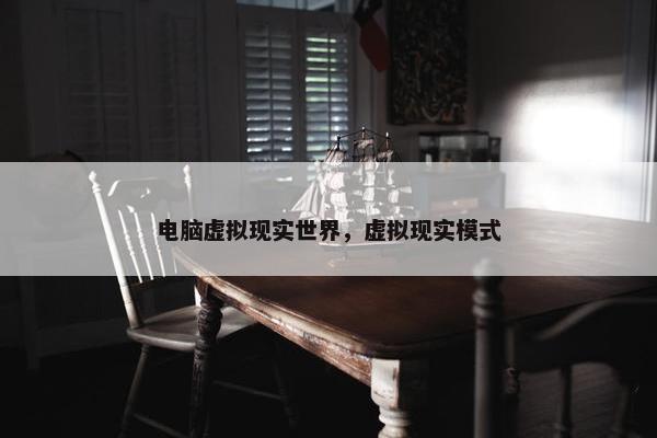 电脑虚拟现实世界，虚拟现实模式