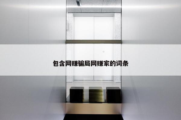 包含网赚骗局网赚家的词条