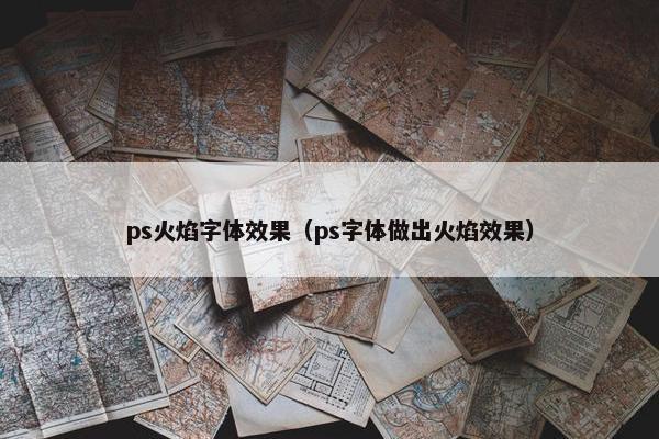 ps火焰字体效果（ps字体做出火焰效果）