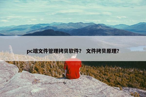 pc端文件管理拷贝软件？ 文件拷贝原理？