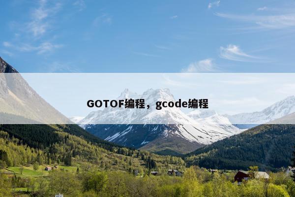GOTOF编程，gcode编程