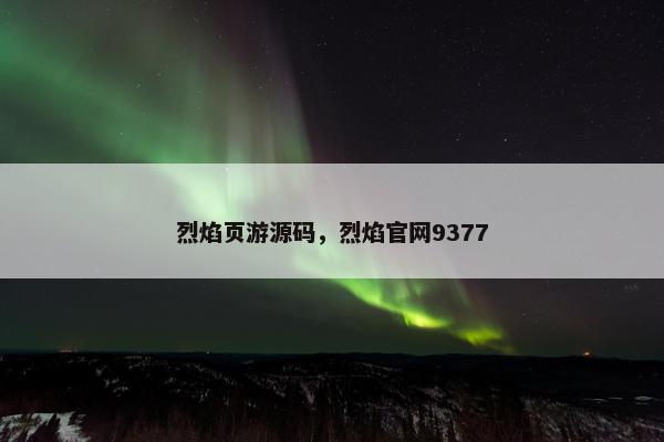 烈焰页游源码，烈焰官网9377