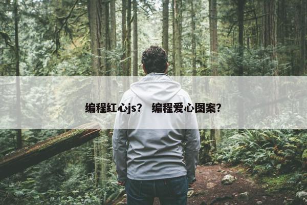 编程红心js？ 编程爱心图案？