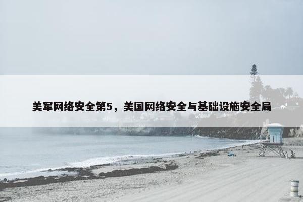 美军网络安全第5，美国网络安全与基础设施安全局