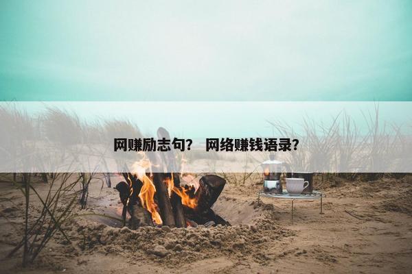 网赚励志句？ 网络赚钱语录？