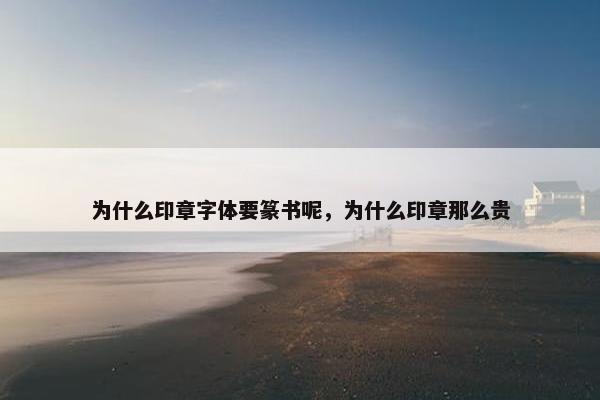 为什么印章字体要篆书呢，为什么印章那么贵