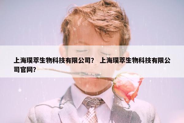 上海璞萃生物科技有限公司？ 上海璞萃生物科技有限公司官网？