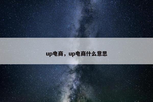 up电商，up电商什么意思