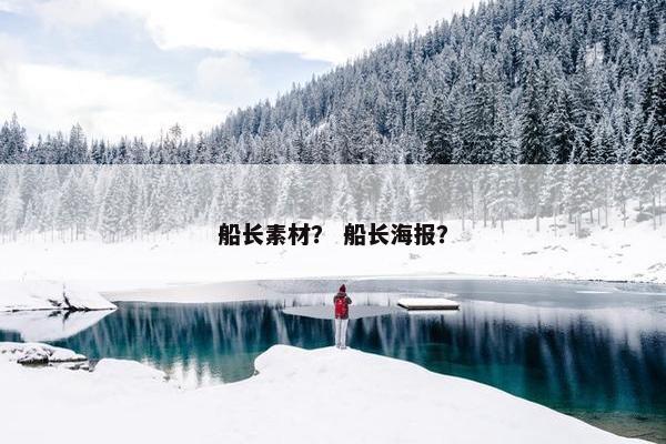 船长素材？ 船长海报？