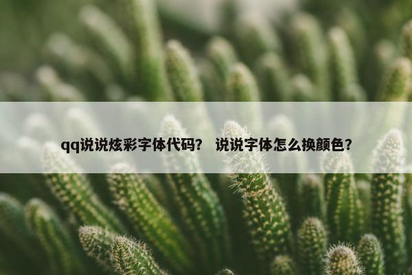 qq说说炫彩字体代码？ 说说字体怎么换颜色？
