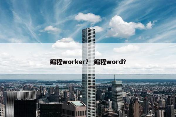 编程worker？ 编程word？