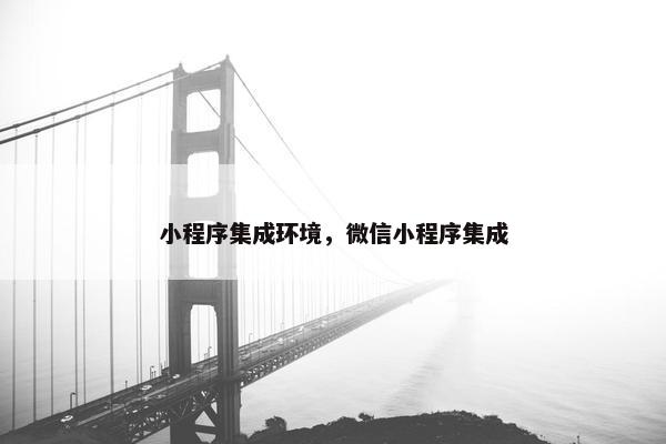 小程序集成环境，微信小程序集成