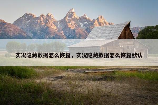 实况隐藏数据怎么恢复,实况隐藏数据怎么恢复默认 实况隐藏数据怎么恢复,实况隐藏数据怎么恢复默认