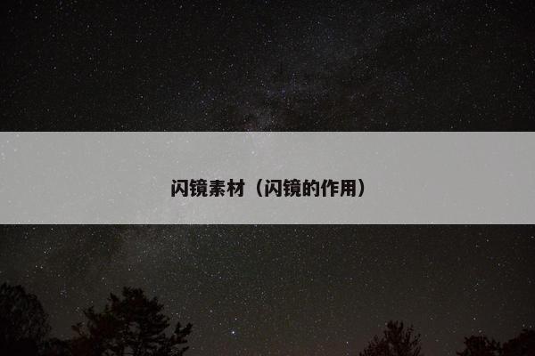 闪镜素材（闪镜的作用）